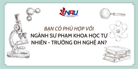 Bạn có phù hợp với ngành Sư phạm Khoa học Tự nhiên – Trường Đại học Nghệ An