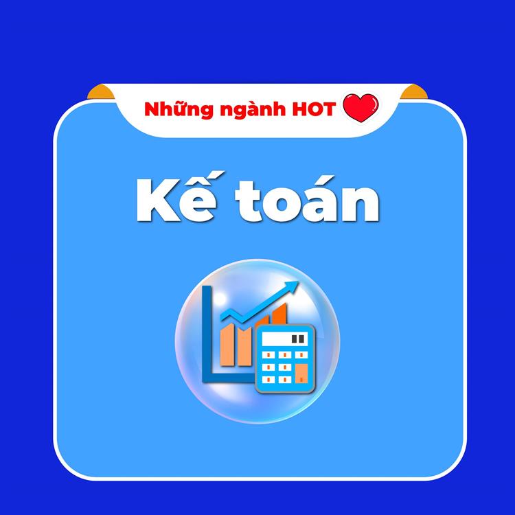NGÀNH KẾ TOÁN – Khác biệt trong đào tạo – Hướng đến phát triển bền vững – Cơ hội việc làm rộng mở