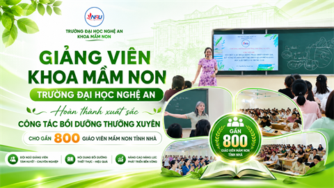 KHOA MẦM NON TRƯỜNG ĐẠI HỌC NGHỆ AN HOÀN THÀNH XUẤT SẮC CÔNG TÁC BỒI DƯỠNG THƯỜNG XUYÊN CHO GẦN 800 GIÁO VIÊN MẦM NON TỈNH NHÀ